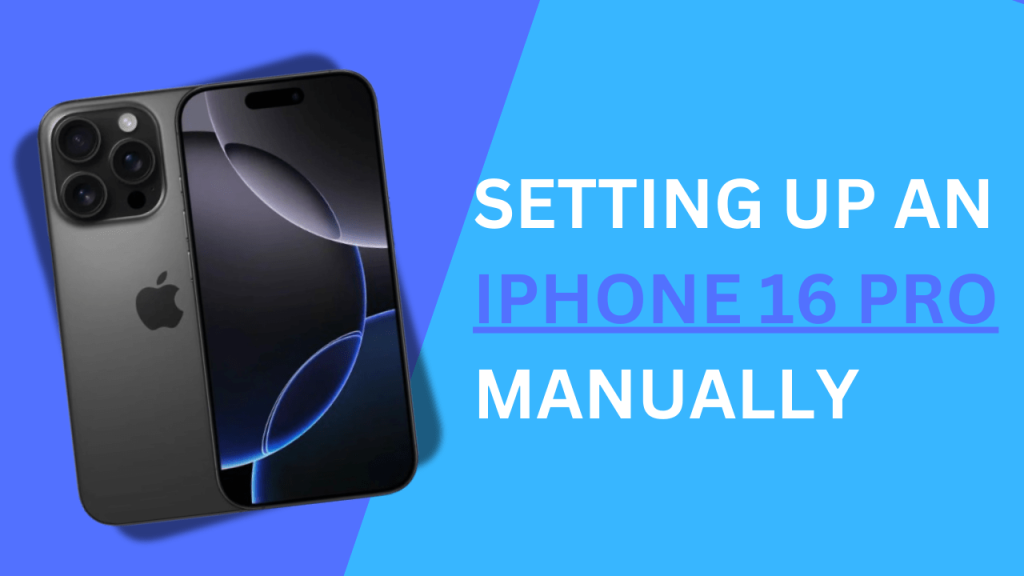 Setting up an iPhone 16 Pro Manually